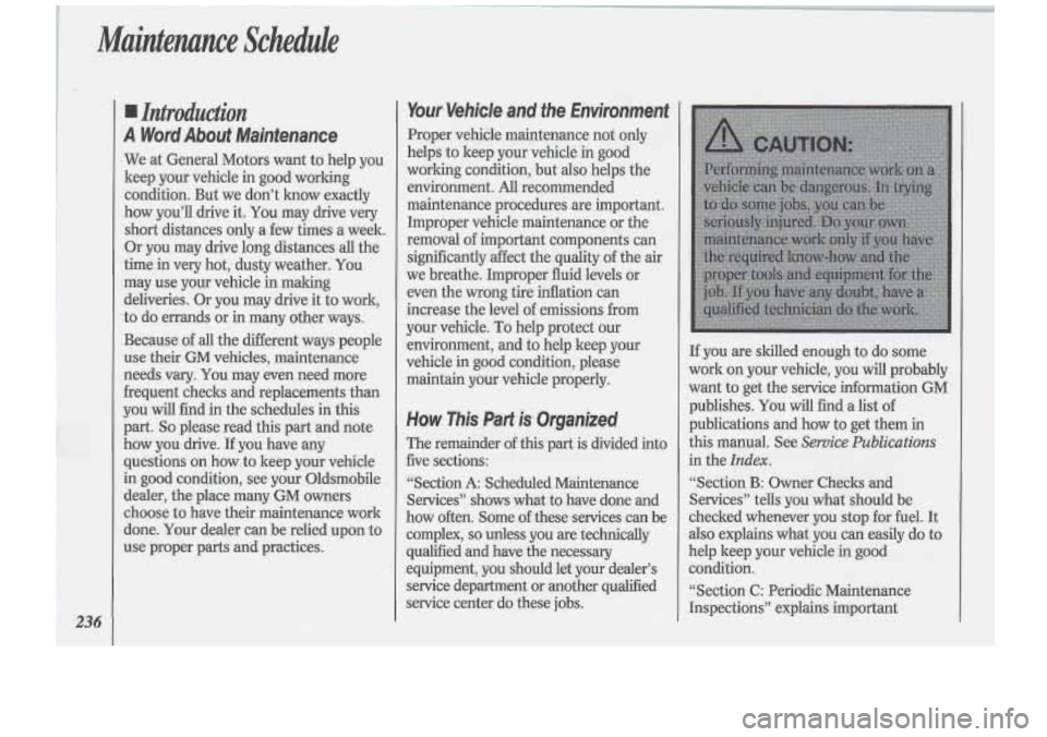 Oldsmobile Cutlass Supreme 1994 Owners Manuals How This Part is, Organhed
!to
The remainder of this part is divided in
five sections:
“Section
A: Scheduled Maintenance-
Services”
shows what to have done .and
how often.- Some
o Oldsmobile Cutlass Supreme 1994 Owners Manuals How This Part is, Organhed
!to
The remainder of this part is divided in
five sections:
“Section
A: Scheduled Maintenance-
Services”
shows what to have done .and
how often.- Some
o
