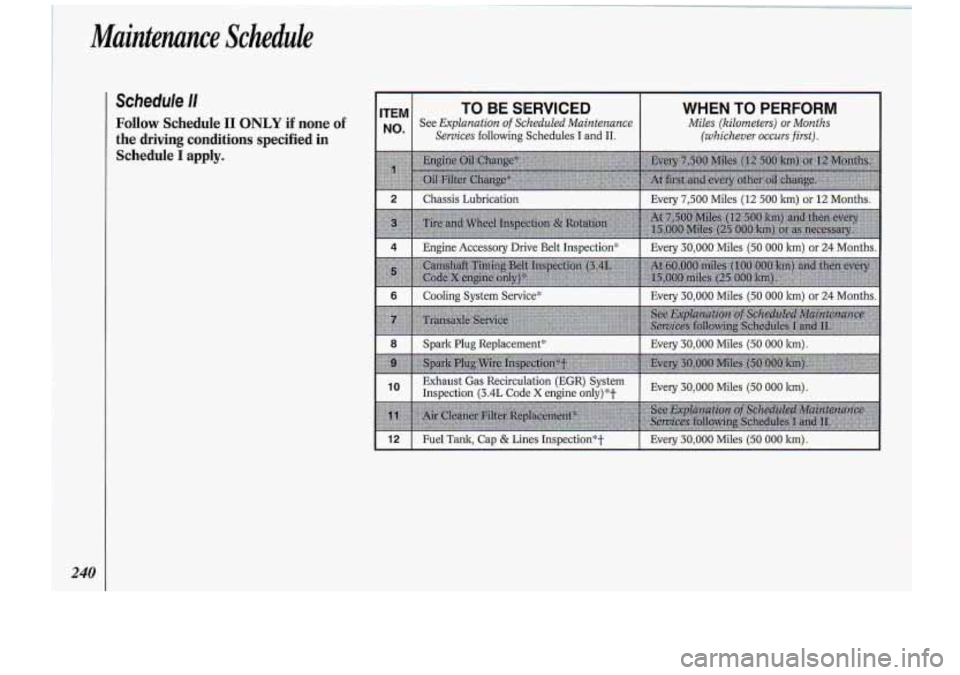 Oldsmobile Cutlass Supreme 1994 Owners Manuals ~~ ~ Maintenance Schedule
Schedule
I1 ITEM . TO BE SERVICED WHEN TO PERFORM
No Follow Schedule I1 ONLY if none of See Explanation of Scheduled Maintenance Miles (kilometers) or Months
the dr Oldsmobile Cutlass Supreme 1994 Owners Manuals ~~ ~ Maintenance Schedule
Schedule
I1 ITEM . TO BE SERVICED WHEN TO PERFORM
No Follow Schedule I1 ONLY if none of See Explanation of Scheduled Maintenance Miles (kilometers) or Months
the dr