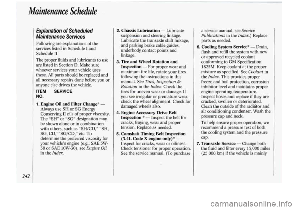 Oldsmobile Cutlass Supreme 1994 Owners Manuals Maintenance Schedule
242 ~
Explanation of~scheduled
Mainfenance Services
Following are explanations of the
services listed in Schedule I and
Schedule
11.
The proper fluids and lubricant Oldsmobile Cutlass Supreme 1994 Owners Manuals Maintenance Schedule
242 ~
Explanation of~scheduled
Mainfenance Services
Following are explanations of the
services listed in Schedule I and
Schedule
11.
The proper fluids and lubricant