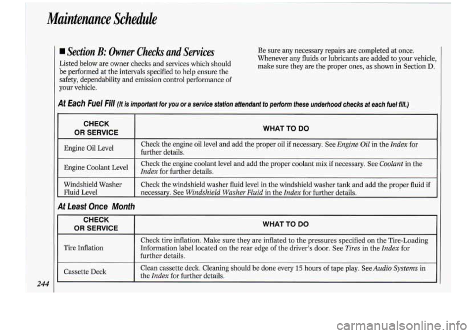 Oldsmobile Cutlass Supreme 1994  Owners Manuals Maintenance  Schedule 
244 
Section B: Owner Checks and Services 
Listed  below are owner checks and  services which. should 
be  performed  at the  intervals  specified  to help  ensure  the 
safety,