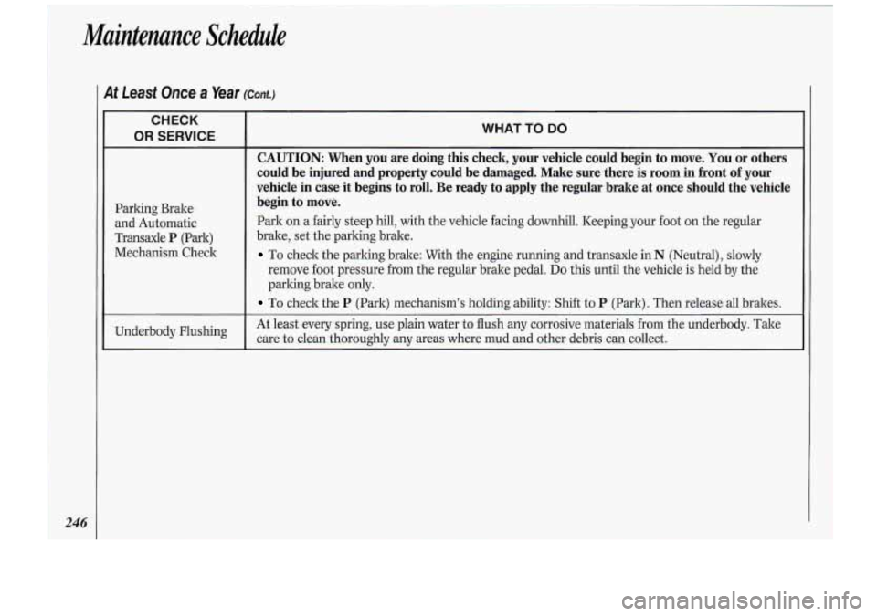 Oldsmobile Cutlass Supreme 1994 Owners Manuals Maintenance Schedule
246
3f Least Once a Year (cant.)
CHECK
OR SERVICE
Parking Brake.
and Automatic
Transaxle
P (Park)
Mechanism Check
Underbody Flushing
WHAT TO DO
CAUTION: When you Oldsmobile Cutlass Supreme 1994 Owners Manuals Maintenance Schedule
246
3f Least Once a Year (cant.)
CHECK
OR SERVICE
Parking Brake.
and Automatic
Transaxle
P (Park)
Mechanism Check
Underbody Flushing
WHAT TO DO
CAUTION: When you