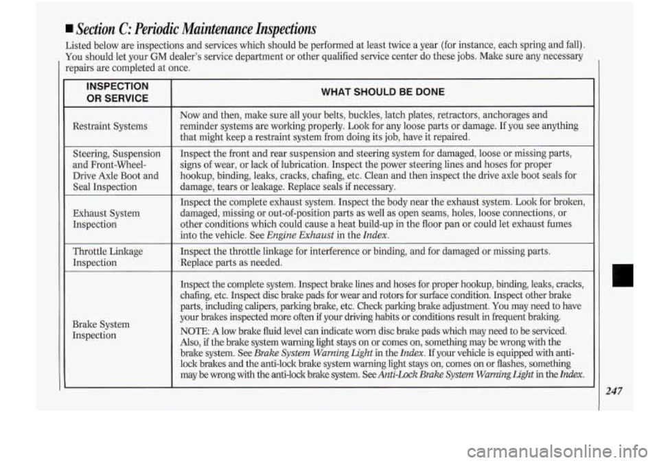 Oldsmobile Cutlass Supreme 1994 Owners Manuals Section C: Periodic Maintenance Inspections
Listed below are inspections and services which should be performed at least twice a year (for instance, each spring and fall).
You should l Oldsmobile Cutlass Supreme 1994 Owners Manuals Section C: Periodic Maintenance Inspections
Listed below are inspections and services which should be performed at least twice a year (for instance, each spring and fall).
You should l