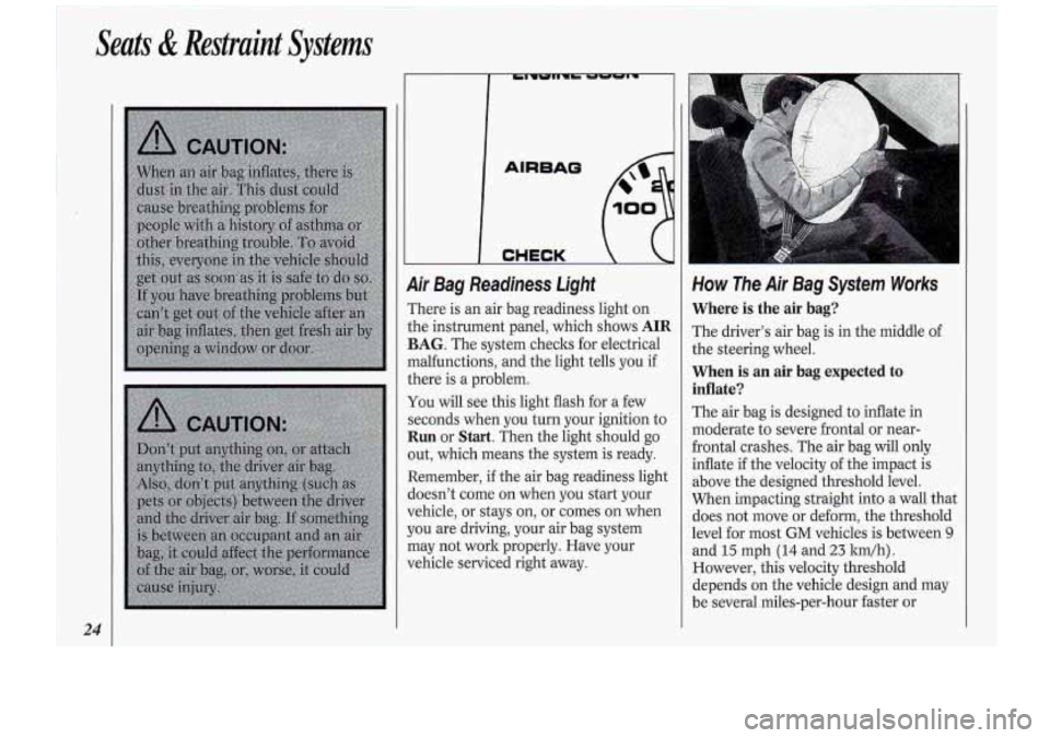 Oldsmobile Cutlass Supreme 1994  Owners Manuals Seats  &Restraint  Systems 
24 
I 
AIRBAO 
I 
I CHECK 
9ir  Bag Readiness  Light 
rhere is an  air  bag  readiness  light on 
;he instrument  panel,  which  shows 
AIR 
BAG. The system  checks  for  e