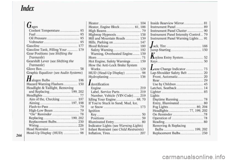 Oldsmobile Cutlass Supreme 1994 Owners Manuals 266
Gages
C.oolant Temperature . . .+ .. . . . . .. . . . . . . . . . 93
Fuel ....,............................................. 93
Oil Pressure ..................................... 95
Voltmete Oldsmobile Cutlass Supreme 1994 Owners Manuals 266
Gages
C.oolant Temperature . . .+ .. . . . . .. . . . . . . . . . 93
Fuel ....,............................................. 93
Oil Pressure ..................................... 95
Voltmete