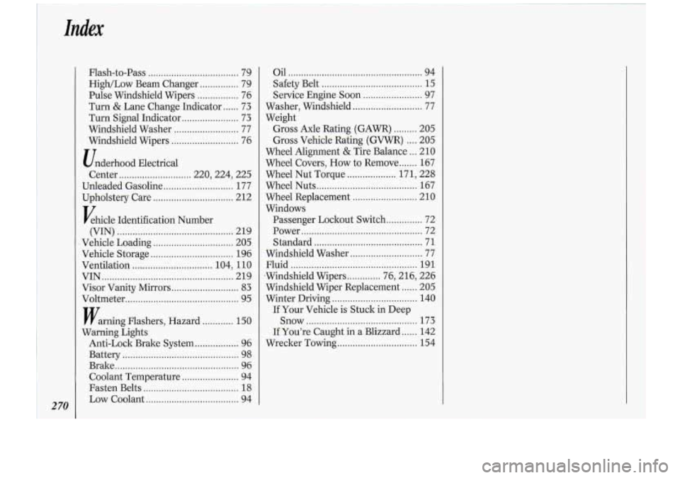 Oldsmobile Cutlass Supreme 1994  Owners Manuals 270 
Flash-to-Pass ................................... 79 
High/Low  Beam  Changer 
............... 79 
Pulse  Windshield  Wipers 
................ 76 
Turn 
& Lane  Change  Indicator ...... 73 
Turn 