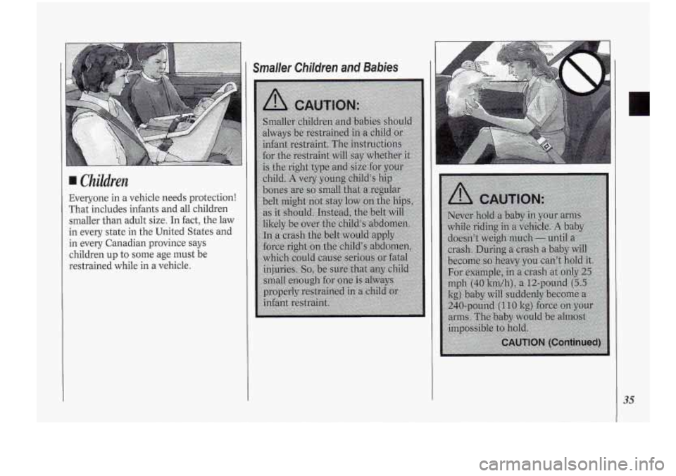 Oldsmobile Cutlass Supreme 1994 s Owners Guide Children
Everyone in a vehicle needs protection!
That includes infants .and all children
smaller than adult size. In fact, the law
in every state in the United States and
in every Cana Oldsmobile Cutlass Supreme 1994 s Owners Guide Children
Everyone in a vehicle needs protection!
That includes infants .and all children
smaller than adult size. In fact, the law
in every state in the United States and
in every Cana