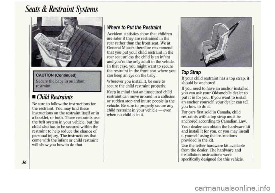 Oldsmobile Cutlass Supreme 1994  s Owners Guide Seats & Restmint  Systems 
36 
Child Restraints 
Be sure.  to follow.  the  instructions  for 
the  restraint. 
You may  find these 
instructions 
on the  restraint  itself or in 
a- booklet, 
or bot