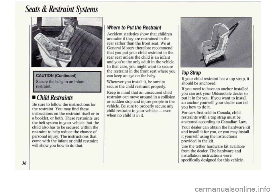 Oldsmobile Cutlass Supreme 1994  Owners Manuals Seats & Restmint  Systems 
36 
Child Restraints 
Be sure.  to follow.  the  instructions  for 
the  restraint. 
You may  find these 
instructions 
on the  restraint  itself or in 
a- booklet, 
or bot