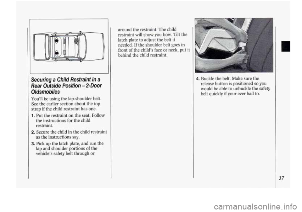 Oldsmobile Cutlass Supreme 1994 s Owners Guide Securing a Child Restraint in a
Rear Outside Position’- 2-Door
Oldstnobiles
You’ll be using the lap-shoulder belt.
See the earlier section about the top
strap if the child restrai Oldsmobile Cutlass Supreme 1994 s Owners Guide Securing a Child Restraint in a
Rear Outside Position’- 2-Door
Oldstnobiles
You’ll be using the lap-shoulder belt.
See the earlier section about the top
strap if the child restrai