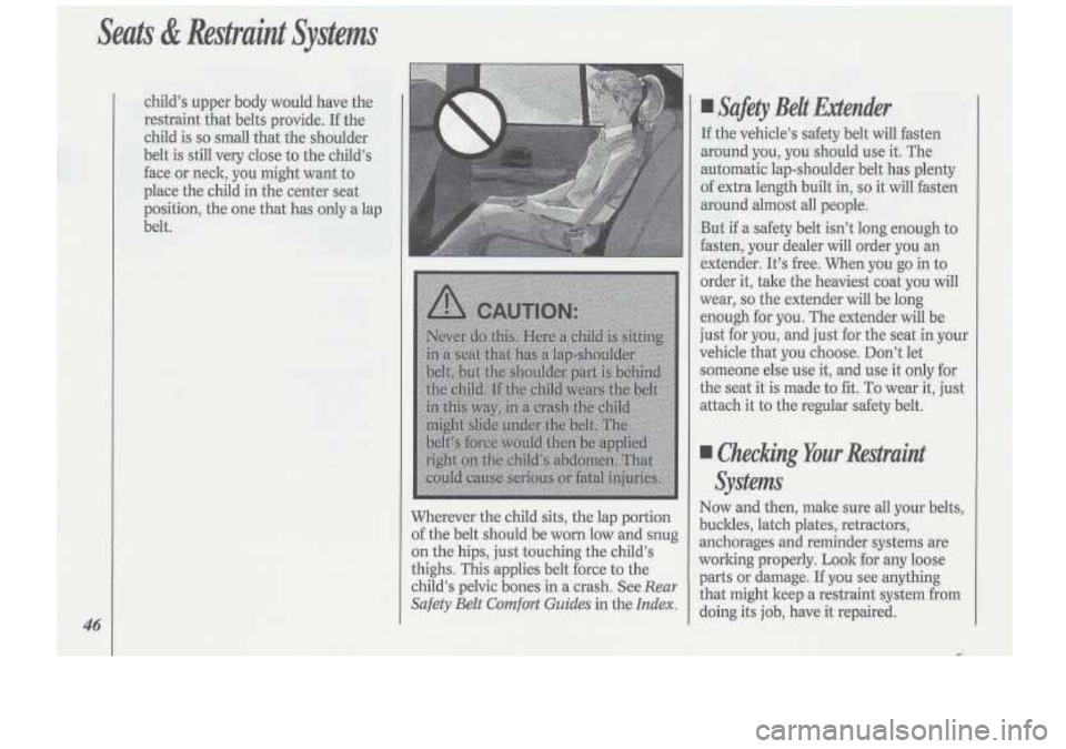 Oldsmobile Cutlass Supreme 1994  s Service Manual - 
Wherever the child sits., the lap -portion 
of  the  belt  should  be  worn 
low and snug 
on the hips, just  touching the child’s 
thighs.  This  applies  belt.force 
to the 
child’s pel~c bon
