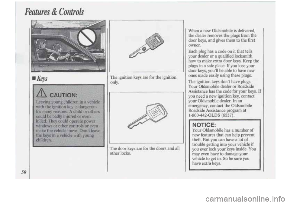 Oldsmobile Cutlass Supreme 1994 s Workshop Manual Keys The ignition keys are for the ignition
only.
The door keys are for the doors and all
Ither loclts. When
a new Oldsmobile is delivered,
the dealer removes the plugs from the Oldsmobile Cutlass Supreme 1994 s Workshop Manual Keys The ignition keys are for the ignition
only.
The door keys are for the doors and all
Ither loclts. When
a new Oldsmobile is delivered,
the dealer removes the plugs from the