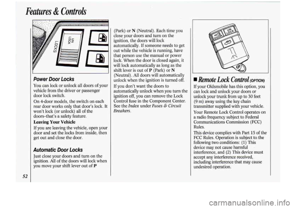 Oldsmobile Cutlass Supreme 1994  Owners Manuals Features & Controls 
Power Door Locks 
You can lock  or unlock  all  doors of your 
vehicle  from  the driver  or passenger 
door  lock  switch. 
On  4-dOOr  models,  the switch  on each 
rear door  w