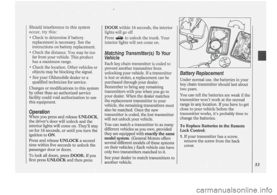 Oldsmobile Cutlass Supreme 1994  Owners Manuals DOOR within 16 secondls, the interior 
lights 
will go off. 
Press a to  unlock  the  trunk. Your 
interior  lights will not come on. 
Matching Transmiiter(s) To Your 
Vehlcle  