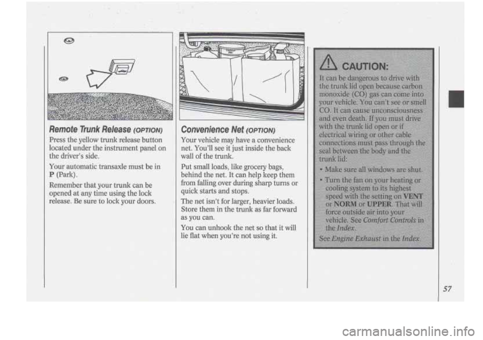 Oldsmobile Cutlass Supreme 1994  Owners Manuals Remote Trunk  Release (OPTION) 
Press the yellow  trunk release  button 
located  under  the  instrument  panel 
on 
the drivers  side. 
Your automatic  transaxle  must be  in 
P (Park). 
Refiember  
