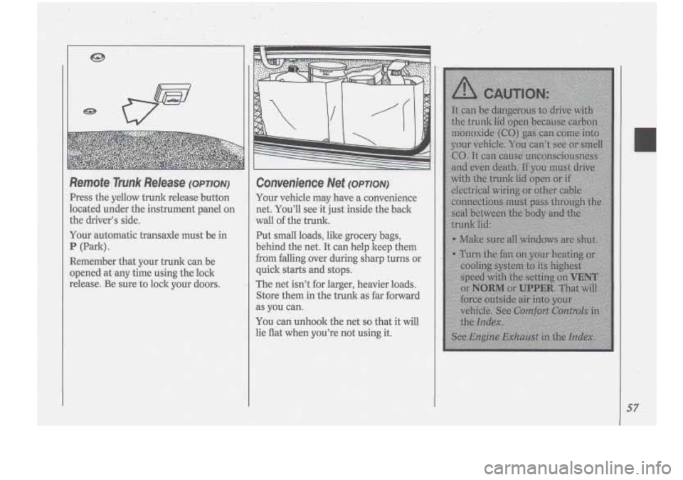 Oldsmobile Cutlass Supreme 1994  Owners Manuals Remote Trunk  Release (OPTION) 
Press the yellow  trunk release  button 
located  under  the  instrument  panel 
on 
the drivers  side. 
Your automatic  transaxle  must be  in 
P (Park). 
Refiember  