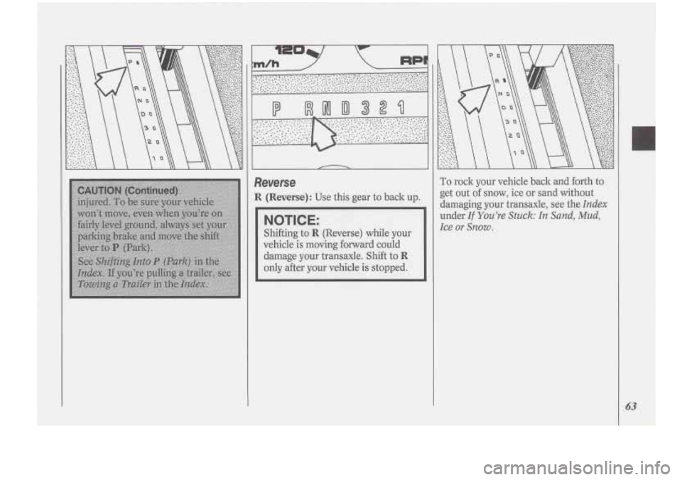 Oldsmobile Cutlass Supreme 1994 s Repair Manual I
Reverse
R (Reverse): Use this gear to back up.
r
~~
NOTICE:
Shifting to R (Reverse) while your
vehicle is moving forward could
damage your transaxle. Shift to
R
only after you Oldsmobile Cutlass Supreme 1994 s Repair Manual I
Reverse
R (Reverse): Use this gear to back up.
r
~~
NOTICE:
Shifting to R (Reverse) while your
vehicle is moving forward could
damage your transaxle. Shift to
R
only after you