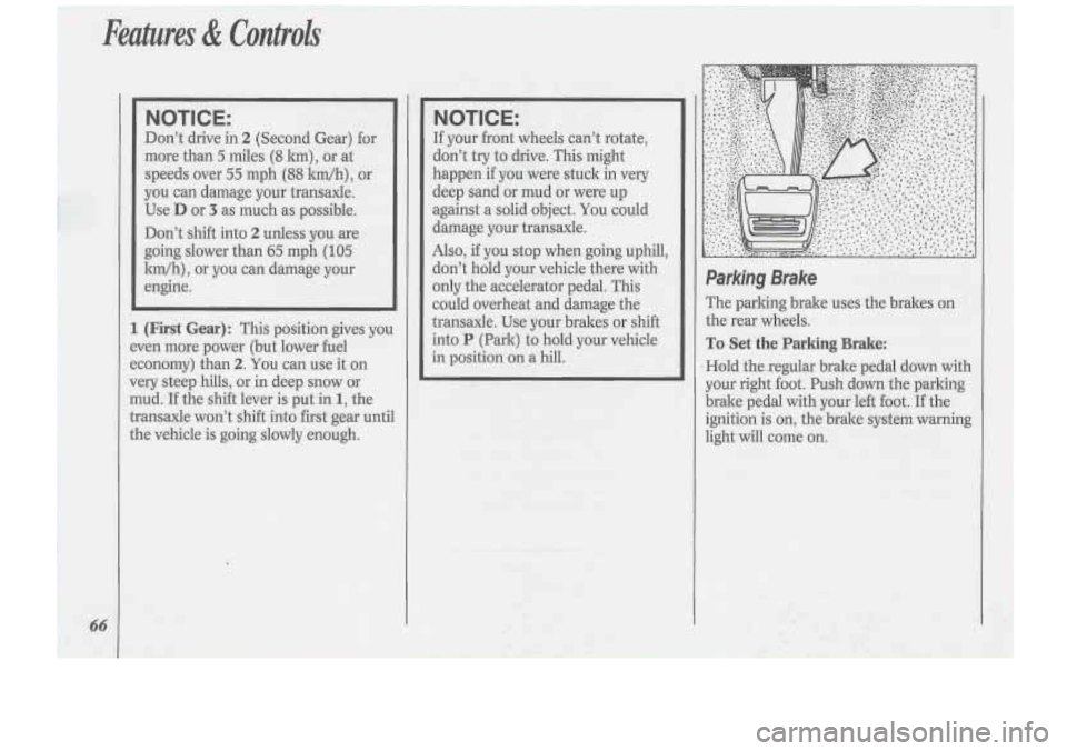 Oldsmobile Cutlass Supreme 1994 s Repair Manual Features & Controls
NOTICE:
Don’t drive in 2 (Second Gear) for
more than
5 miles (8 km) , or at
speeds over
55 mph (88 kwh), or
you can damage your transaxle.
Use
D or 3 as much as Oldsmobile Cutlass Supreme 1994 s Repair Manual Features & Controls
NOTICE:
Don’t drive in 2 (Second Gear) for
more than
5 miles (8 km) , or at
speeds over
55 mph (88 kwh), or
you can damage your transaxle.
Use
D or 3 as much as