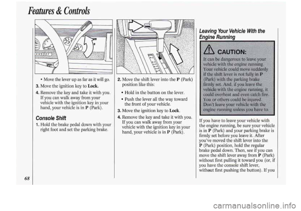 Oldsmobile Cutlass Supreme 1994  Owners Manuals Features & Controls 
68 
* Move the lever  up as far  as it  will  go. 
3. Move  the ignition  key  to Lock. 
4. Remove the key  and  take it with you. 
If you  can walk  away  from  your 
vehicle  wi
