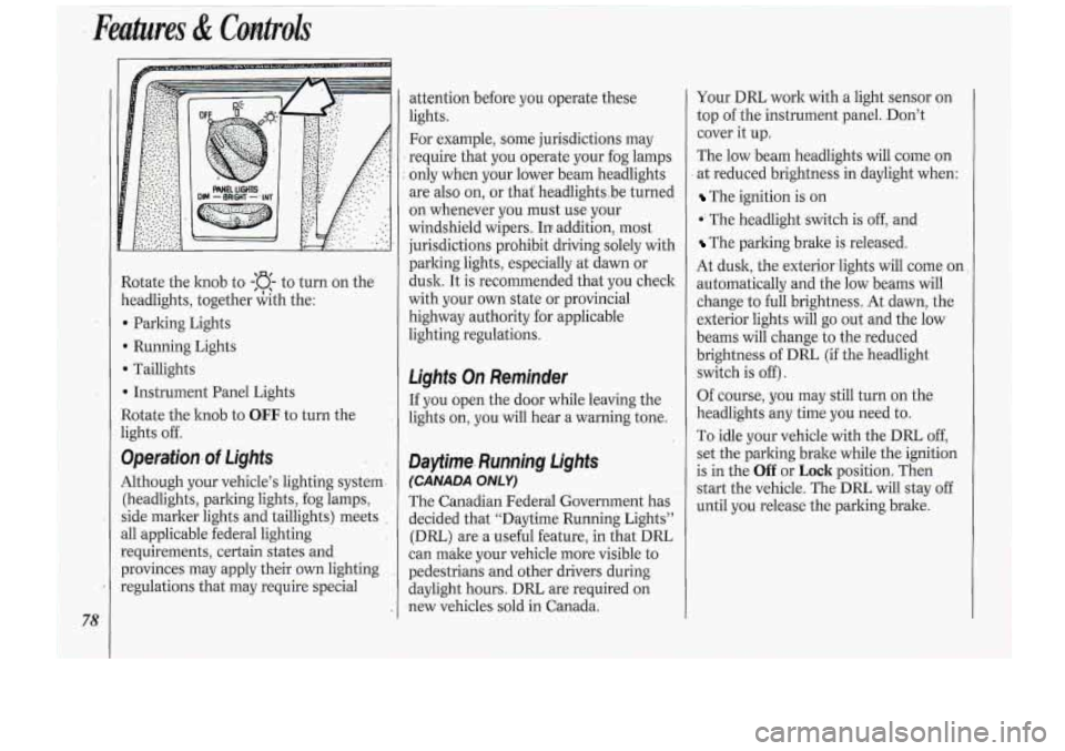 Oldsmobile Cutlass Supreme 1994  Owners Manuals 78 
1 
1 
I 
I 
I 
1 
1 
4 ,I 
i 
I 
1 
-1 
Rotate the knob  to -:a- to turn  on  the 
zeadlights,  together &th the: 
b Parking  Lights 
Running  Lights 
D ‘Taillights 
b Instrument  Panel  Lights 