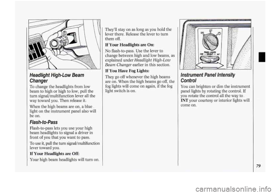 Oldsmobile Cutlass Supreme 1994  Owners Manuals Headlight  High-Low  Beam Changer 
To  change  the headlights  from  low 
beam  to high  or high  to low,  pull  the 
turn  signal/multifunction  lever  all the 
way  toward  you. Then release 
it: 
W