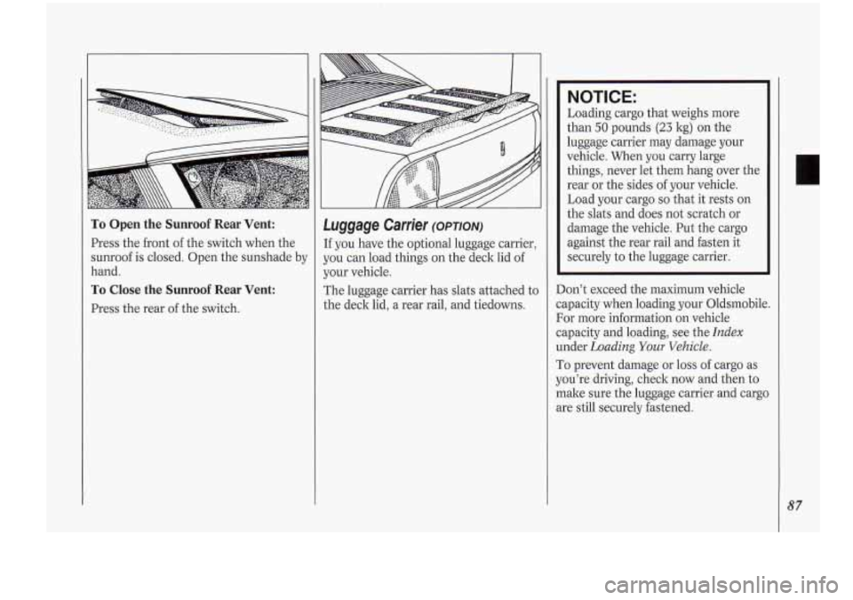 Oldsmobile Cutlass Supreme 1994 s Manual Online To Open the Sunroof Rear Vent:
Press the front of the switch when the
sunroof is closed. Open the sunshade by
hand.
To Close the Sunroof Rear Vent:
Press the rear of the switch. Oldsmobile Cutlass Supreme 1994 s Manual Online To Open the Sunroof Rear Vent:
Press the front of the switch when the
sunroof is closed. Open the sunshade by
hand.
To Close the Sunroof Rear Vent:
Press the rear of the switch.