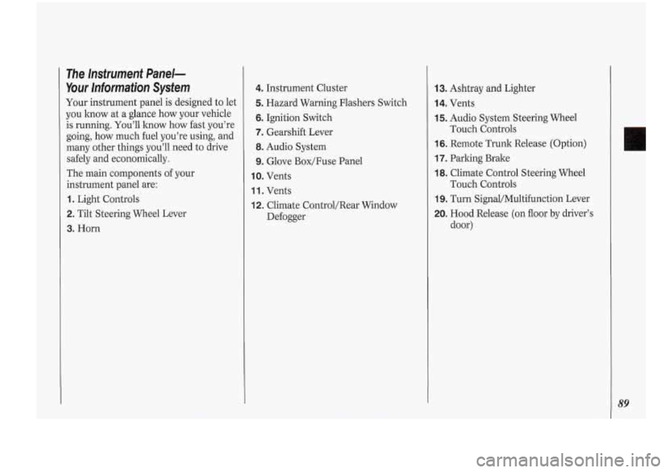 Oldsmobile Cutlass Supreme 1994  Owners Manuals 3. Horn 
The  Instrument  Panel- 
Your  Information  System 
Your instrument  panel is  designed  to let 
you lmow  at a  glance  how  your  vehicle 
is running.  You’ll how how fast  you’re 
goin