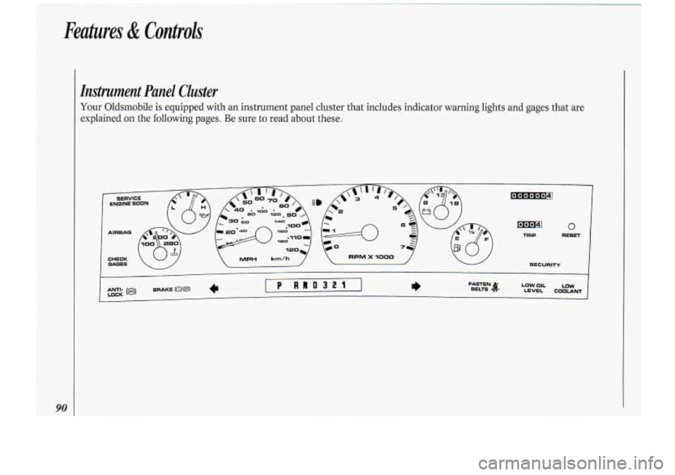 Oldsmobile Cutlass Supreme 1994 s Owners Manual 90
Instrument Panel Cluster
Your Oldsmobile is equipped with an instrument panel cluster that includes indicator warning lights and gages that are
explained on the following pages. Be Oldsmobile Cutlass Supreme 1994 s Owners Manual 90
Instrument Panel Cluster
Your Oldsmobile is equipped with an instrument panel cluster that includes indicator warning lights and gages that are
explained on the following pages. Be