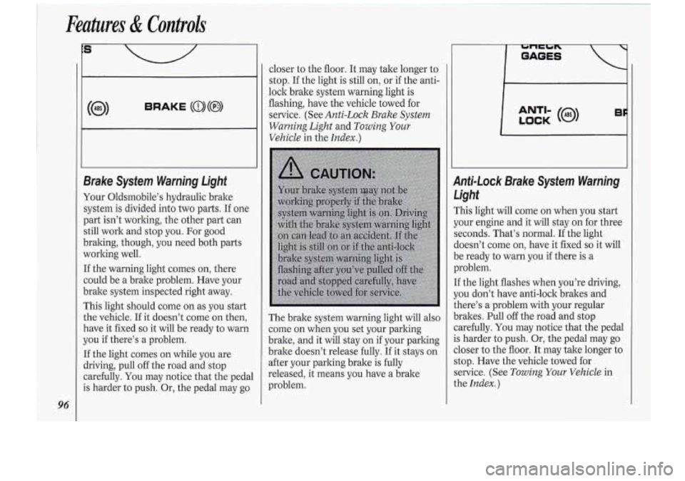 Oldsmobile Cutlass Supreme 1994 s Owners Manual Features & Controh
96
s
BRAKE (a)(@)
1
closer to the floor. It may take lang-er-to
stop. Ifthe light
is still -on, or-if.the anti-
lock brake system warning light is
flashing, have the Oldsmobile Cutlass Supreme 1994 s Owners Manual Features & Controh
96
s
BRAKE (a)(@)
1
closer to the floor. It may take lang-er-to
stop. Ifthe light
is still -on, or-if.the anti-
lock brake system warning light is
flashing, have the
