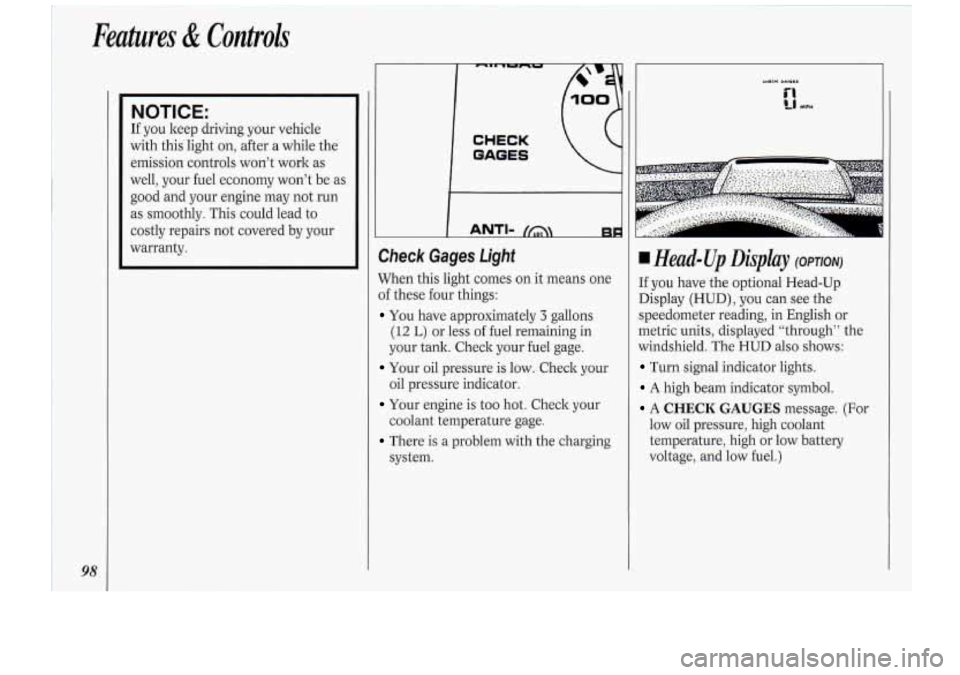 Oldsmobile Cutlass Supreme 1994  Owners Manuals Features & Controls 
98 
NOTICE: 
If you  keep  driving  your  vehicle 
with this  light on, after 
a while  the 
emission  controls  won’t work as 
well,  your  fuel  economy  won’t be as 
good  