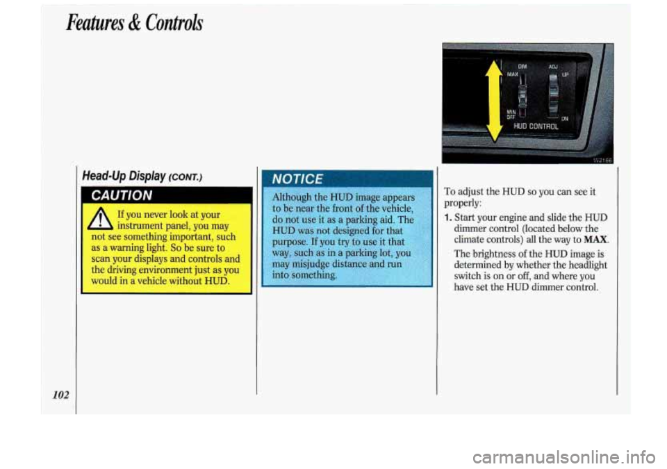 Oldsmobile Cutlass Supreme 1993  Owners Manuals 102 
Although the HUD  irinage  apper 
to  be  near  the front 
of the vehicl 
do  not, use it  as a parking  aid.  T1 
HUD was not designed  For that 
rpose. 
If you  try to use it that 
way,  such a