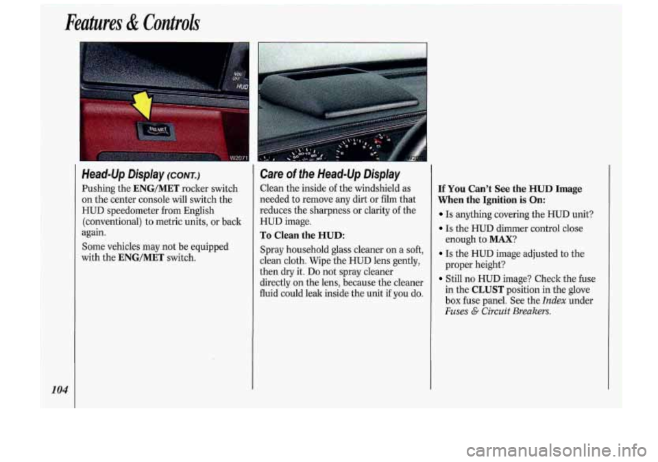 Oldsmobile Cutlass Supreme 1993  Owners Manuals Features & Controls 
I 
104 
Head-Up  Display (CONT.) 
Pushing the ENG/MET rocker  switch 
on  the  center  console 
will switch  the 
HUD  speedometer  from  English 
(conventional)  to metric  units