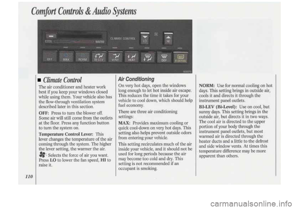 Oldsmobile Cutlass Supreme 1993  Owners Manuals ~ Comfort Controls &Audio Systems 
i I 
I 
I 
I 
! I 
I 
I 
~ 110 
Climate  Control 
The air conditioner and heater work 
best 
if you  keep  your  windows  closed 
while  using  them. Your  vehicle  