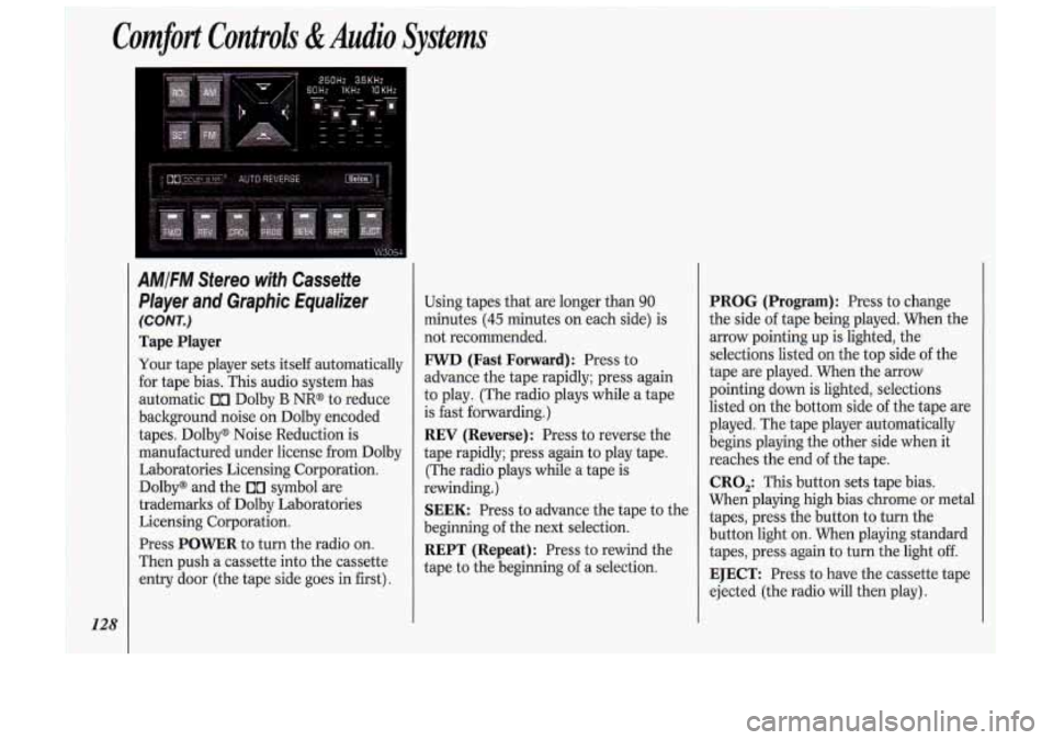 Oldsmobile Cutlass Supreme 1993  Owners Manuals Comfort  Controls &Audio Systems 
128 
AMIFM Stereo  with  Cassette 
Player  and  Graphic  Equalizer 
(CONT.) 
Tape Player 
Your  tape player  sets  itself  automatically 
for  tape  bias.  This  audi