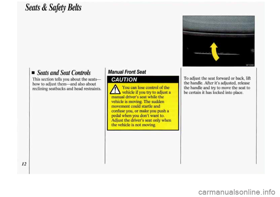 Oldsmobile Cutlass Supreme 1993  Owners Manuals ~ Seats & Sajety Belts 
12 
Seats and Seat Controls 
This section 
tells  you about the seats- 
how  to adjust  them-and  also about 
reclining  seatbacks and  head restraints. 
Manual  Front  Seat 
C