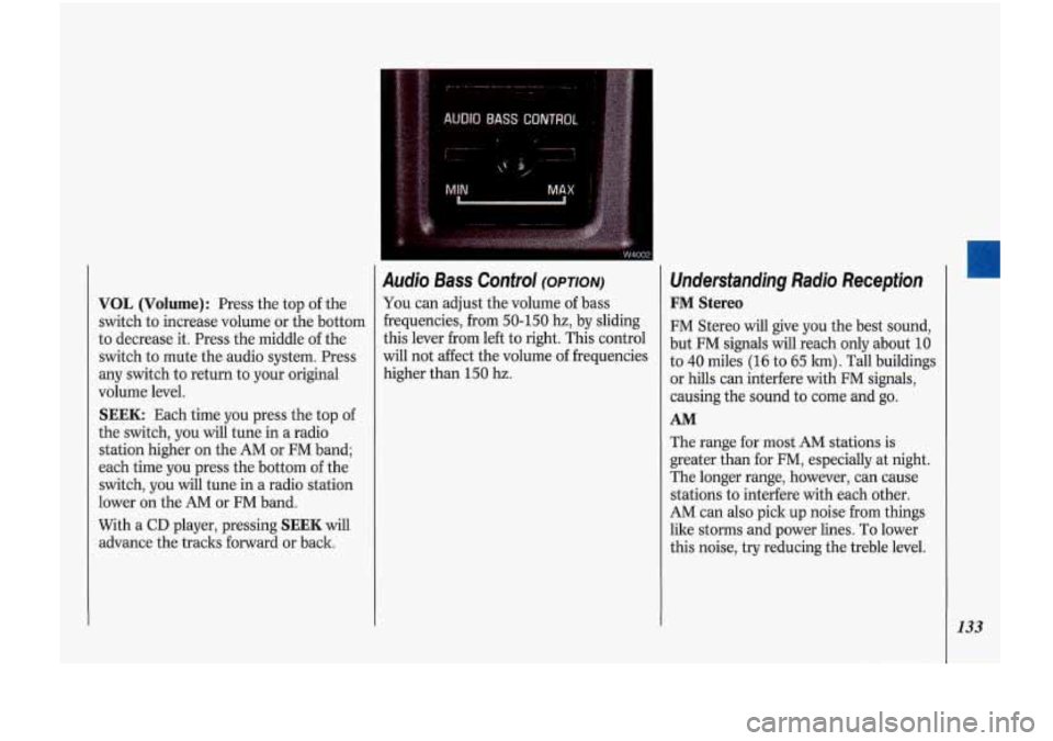 Oldsmobile Cutlass Supreme 1993 Owners Manuals VOL (Volume): Press the top of the
switch to increase volume or the bottom
to decrease it. Press the middle
of the
switch to mute the audio system. Press
any switch to return to yo Oldsmobile Cutlass Supreme 1993 Owners Manuals VOL (Volume): Press the top of the
switch to increase volume or the bottom
to decrease it. Press the middle
of the
switch to mute the audio system. Press
any switch to return to yo