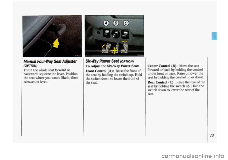 Oldsmobile Cutlass Supreme 1993  s User Guide Manual Four-Way Seat Adjuster 
(OPTION) 
To tilt the  whole  seat forward  or 
baclward,  squeeze the lever.  Position 
the  seat  where  you  would  like  it,  then 
release  the lever. 
Six-Way  Po
