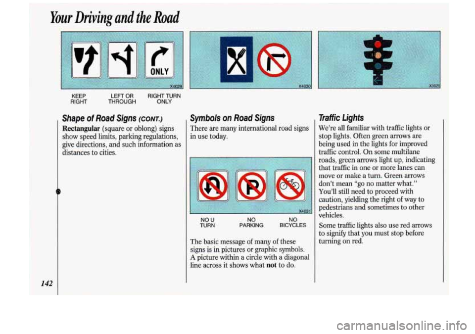 Oldsmobile Cutlass Supreme 1993  Owners Manuals 142 
KEEP LEFl “,3 RIGHTTURN 
RIGHT THROUGH ONLY 
Shape of Road  Signs (CONT.) 
Rectangular (square or 
oblong)  signs 
show  speed  limits,  parking regulations, 
give  directions, and such informa