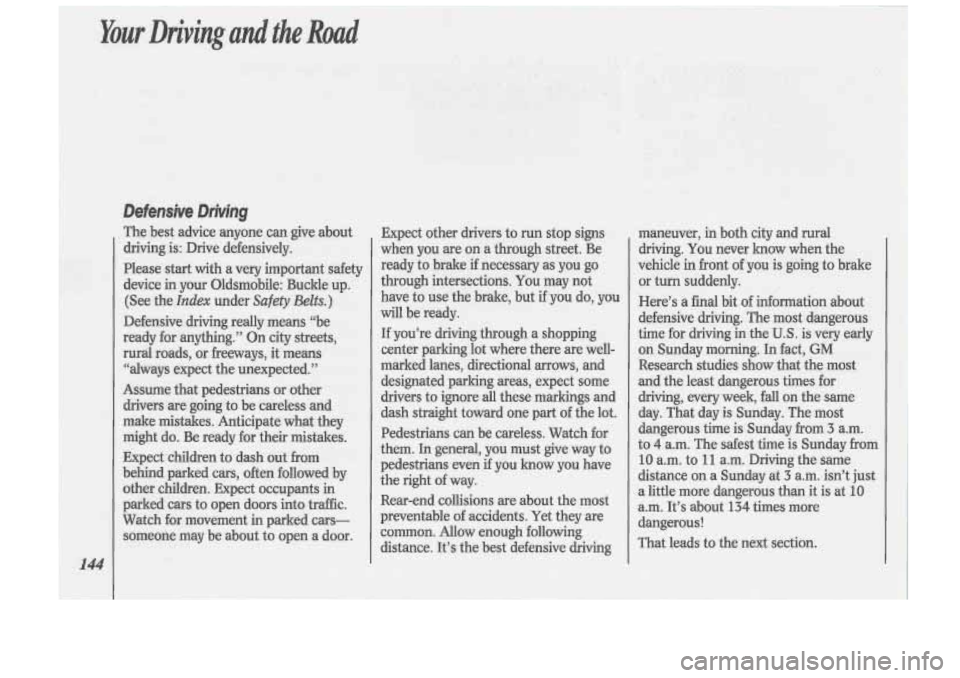 Oldsmobile Cutlass Supreme 1993  Owners Manuals Your Driving and the Road 
Defensive Driving 
, The best  advice  anyone can give  about 
144 
driving  is:  Drive  defensively. 
Please  start with  a  very  important  safety 
device  in your  Oldsm