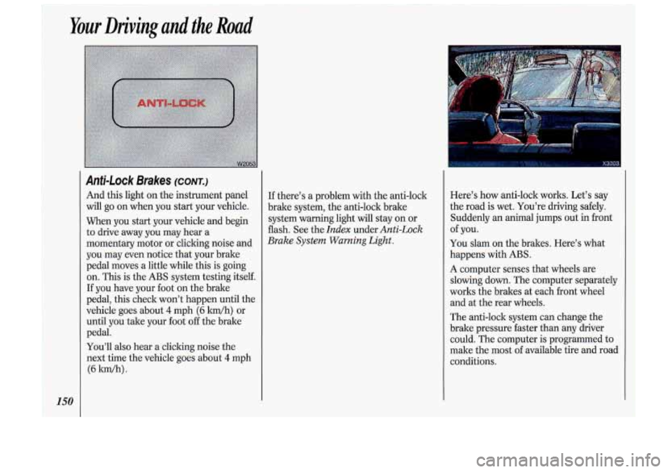 Oldsmobile Cutlass Supreme 1993 Owners Manuals Your Driving and the Road
150
Anti-Lock Brakes (CONT.)
And this light on the instrument panel
will go on when you start your vehicle.
When you start your vehicle and begin
to drive Oldsmobile Cutlass Supreme 1993 Owners Manuals Your Driving and the Road
150
Anti-Lock Brakes (CONT.)
And this light on the instrument panel
will go on when you start your vehicle.
When you start your vehicle and begin
to drive