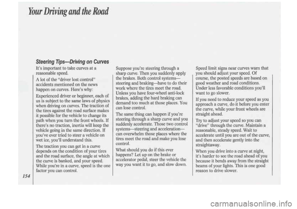 Oldsmobile Cutlass Supreme 1993  Owners Manuals Your Driving ad the Road 
Steering  Tips-Driving  on  Curves 
154 
It’s important  to take  curves  at a 
reasonable  speed. 
A lot  of the  “driver  lost control” 
accidents  mentioned  on the 