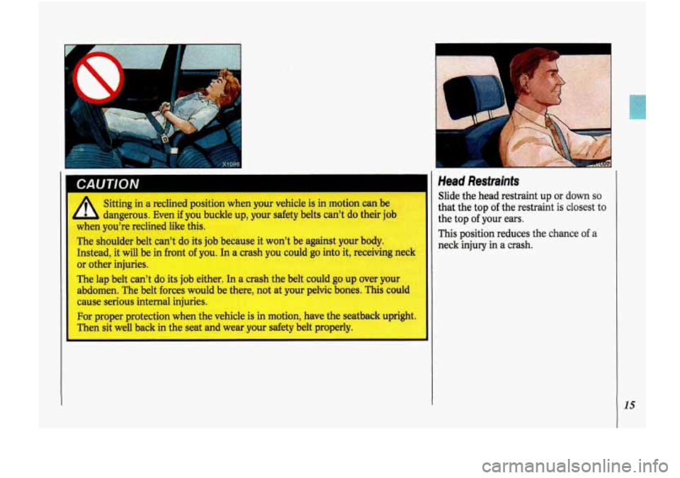 Oldsmobile Cutlass Supreme 1993  s User Guide I CAUTION m A Sitting in a  reclined  position  when your  vehicle  is  in motion can  be 
a dangerous.  Even  if you  buckle  up, your  safety  belts  can’t d- ‘heir  job 
wrlen  you’re  reclin