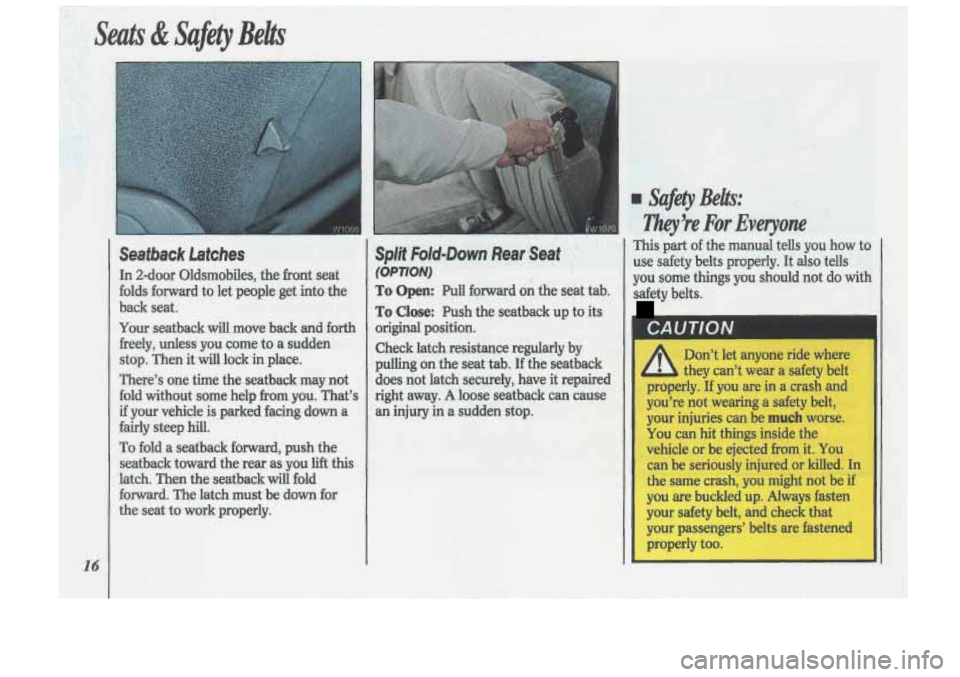 Oldsmobile Cutlass Supreme 1993  s User Guide 16 
Seats & Safety Belts 
Seatback  Latches 
In 2-door  Oldsmobiles,  the  front seat 
folds  forward 
to let  people  get  into  the 
back  seat. 
Your seatback will move  back  and forth 
freely,  u