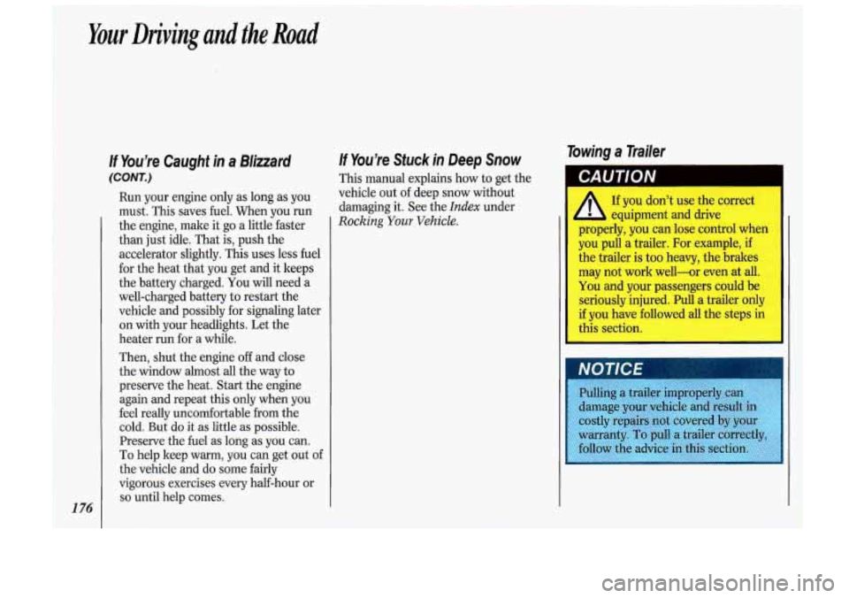 Oldsmobile Cutlass Supreme 1993  Owners Manuals 1 76 
If Youre Caught in a Blizzard 
(CONT.) 
Run  your  engine only as long  as you 
must.  This  saves  fuel.  When  you run 
the  engine,  male it go  a little  faster 
than  just  idle.  That is,