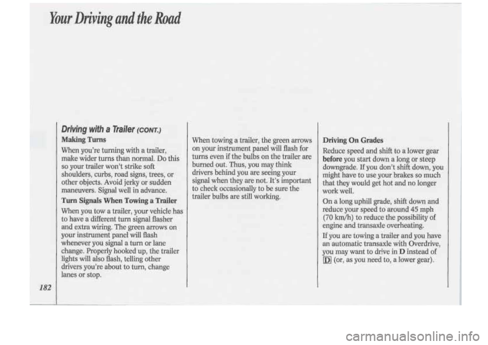 Oldsmobile Cutlass Supreme 1993  Owners Manuals Your Driving and the Road 
Driving  with  a  Trailer (CONT.) 
Making  Turns 
When  you’re turning with a trailer, 
make  wider  turns  than normal. 
Do this 
so your trailer won’t strike  soft 
sh