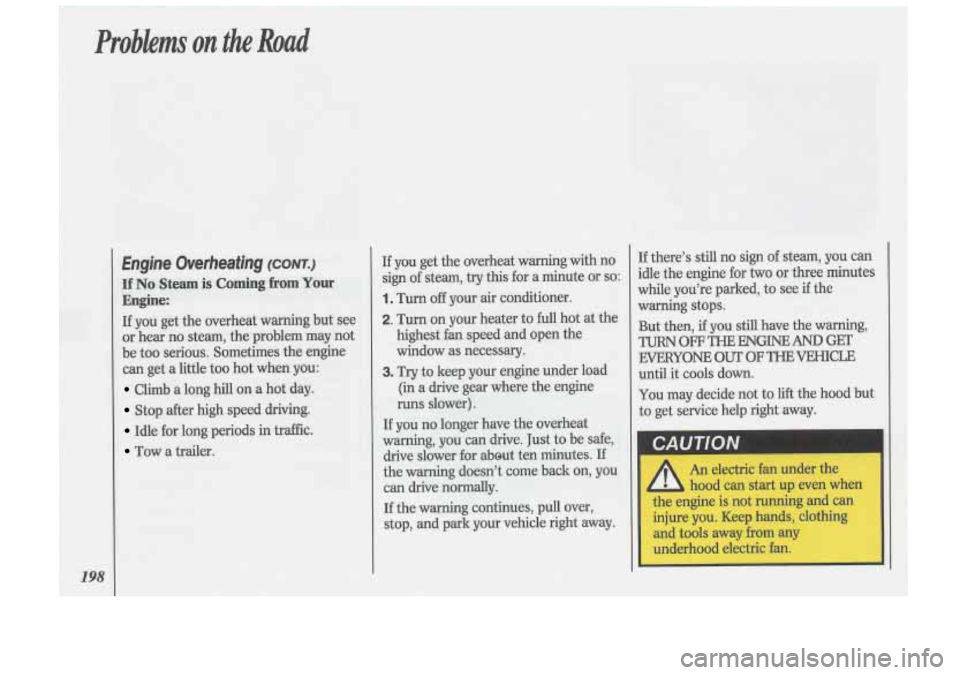 Oldsmobile Cutlass Supreme 1993  Owners Manuals Probkms on the Road 
Engine  Overheating (CONTJ 
If No Steam is Coming from Your 
Engine: 
If you  get  the overheat warning  but see 
or hear  no steam,  the problem  may  not 
be  too  serious.  Som