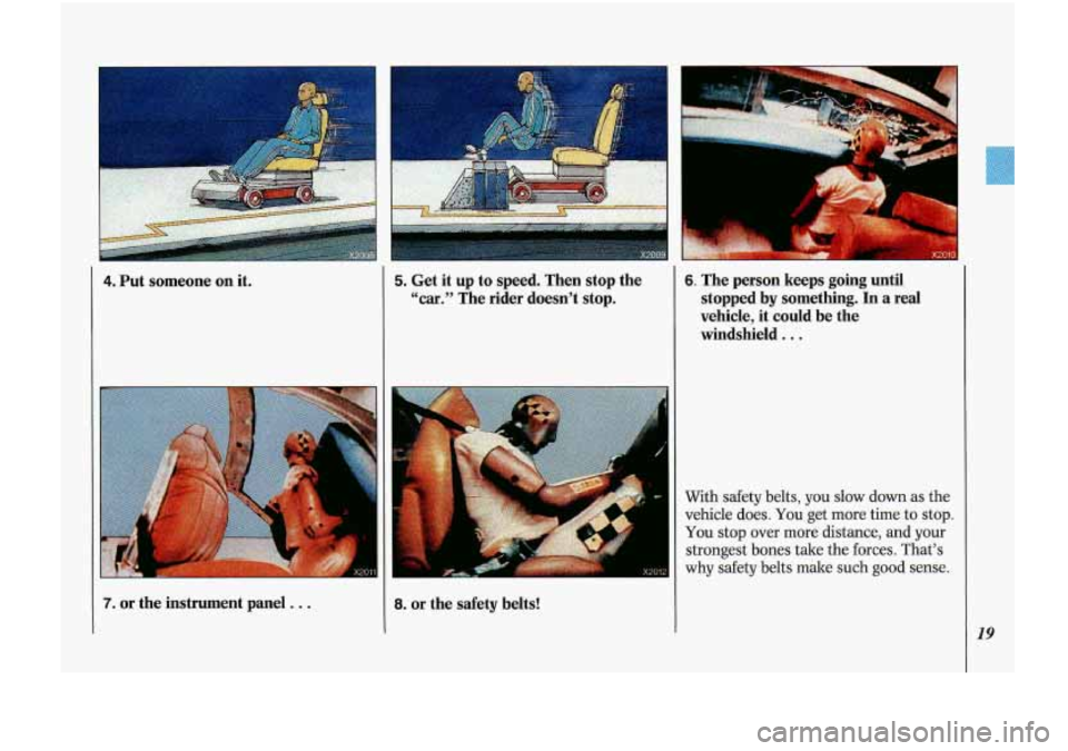 Oldsmobile Cutlass Supreme 1993  s Owners Guide 4. Put  someone  on.  it. 
7. or the  instrument  panel . . . 
5. Get it up to speed.  Then  stop  the 
"car." The  rider  doesnt  stop. 
6. The  person keeps  going  until 
stopped  by  something. 
