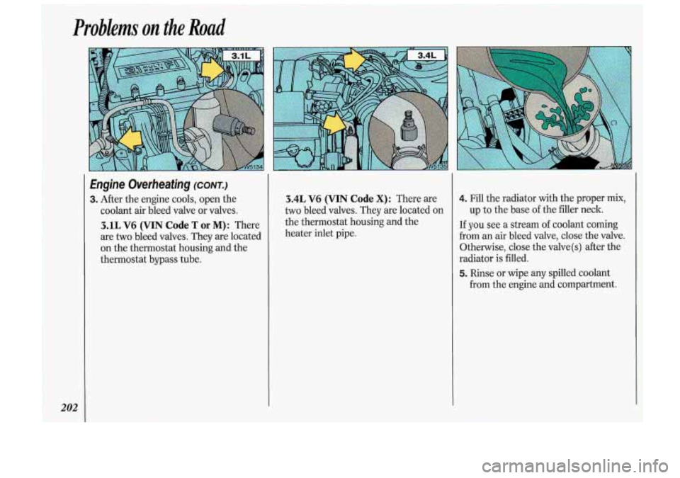Oldsmobile Cutlass Supreme 1993  Owners Manuals Problems on the Road 
202 
Engine  Overheating (CONTJ 
3. After the engine  cools, open  the 
coolant  air  bleed  valve  or valves. 
3.1L V6  (VIN Code T or M): There 
are two  bleed  valves.  They  