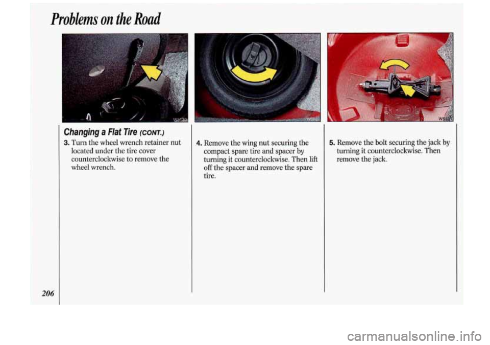 Oldsmobile Cutlass Supreme 1993  Owners Manuals Problems on the Road 
206 
Changing a Flat Tire ~CONT.) 
3. Twn the wheel  wrench retainer nut 
located  under the tire cover 
counterclockwise  to remove  the 
wheel 
wrench. 
4. Remove the wing  nut