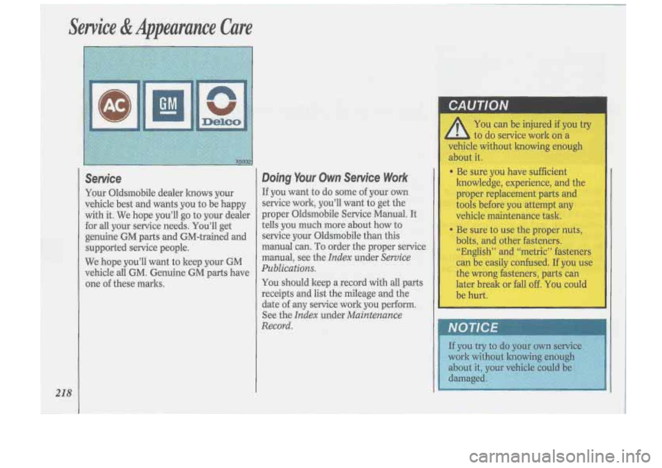 Oldsmobile Cutlass Supreme 1993 Owners Manuals Service & Appearance Cure
GM -
Service
Your Oldsmobile dealer knows your
vehicle best and wants you to be happy
with it. We hope you’ll go to your dealer
for all your service Oldsmobile Cutlass Supreme 1993 Owners Manuals Service & Appearance Cure
GM -
Service
Your Oldsmobile dealer knows your
vehicle best and wants you to be happy
with it. We hope you’ll go to your dealer
for all your service