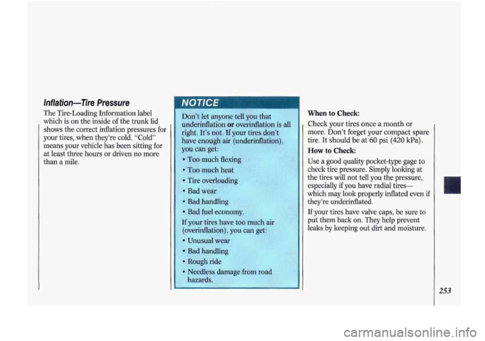Oldsmobile Cutlass Supreme 1993  Owners Manuals Inflation-Tire  Pressure 
The Tire-Loading  Information  label 
which  is on  the  inside  of the  trunk  lid 
shows  the correct  inflation  pressures for 
your  tires, when  they’re  cold.  “Col